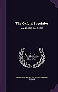 The Oxford Spectator: Nov. 26, 1867-Dec. 8, 1868 (Hardcover)