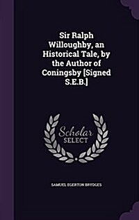 Sir Ralph Willoughby, an Historical Tale, by the Author of Coningsby [Signed S.E.B.] (Hardcover)