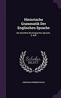 Historische Grammatik Der Englischen Sprache: Die Satzlehre Der Englischen Sprache. 2. Aufl (Hardcover)