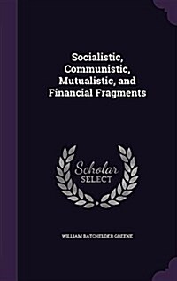 Socialistic, Communistic, Mutualistic, and Financial Fragments (Hardcover)