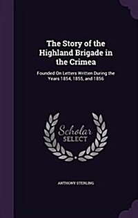 The Story of the Highland Brigade in the Crimea: Founded on Letters Written During the Years 1854, 1855, and 1856 (Hardcover)