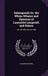 Salmagundi; Or, the Whim-Whams and Opinions of Launcelot Langstaff, and Others: Jan. 24, 1807-Jan. 25, 1808 (Hardcover)