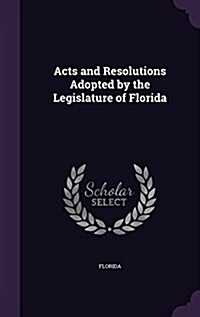 Acts and Resolutions Adopted by the Legislature of Florida (Hardcover)