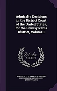 Admiralty Decisions in the District Court of the United States, for the Pennsylvania District, Volume 1 (Hardcover)