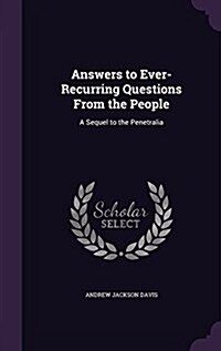 Answers to Ever-Recurring Questions from the People: A Sequel to the Penetralia (Hardcover)