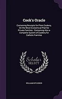 Cooks Oracle: Containing Receipts for Plain Cookery, on the Most Economical Plan for Private Families: Containing Also a Complete Sy (Hardcover)