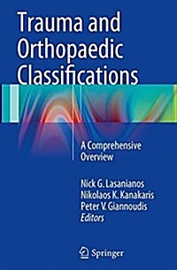 Trauma and Orthopaedic Classifications : A Comprehensive Overview (Paperback, Softcover reprint of the original 1st ed. 2015)