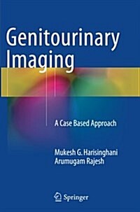 Genitourinary Imaging : A Case Based Approach (Paperback, Softcover reprint of the original 1st ed. 2015)