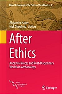 After Ethics: Ancestral Voices and Post-Disciplinary Worlds in Archaeology (Paperback, Softcover Repri)