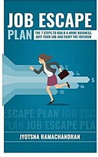 Job Escape Plan: The 7 Steps to Build a Home Business, Quit Your Job & Enjoy the Freedom (Paperback)