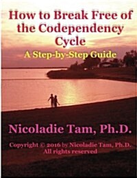 How to Break Free of the Codependency Cycle: A Step-By-Step Guide (Paperback)