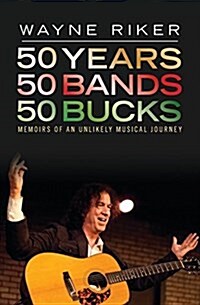 50 Years 50 Bands 50 Bucks: Memoirs of an Unlikely Musical Journey (Paperback)