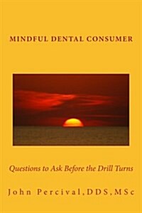 Mindful Dental Consumer: Questions to Ask Before the Drill Turns (Paperback)