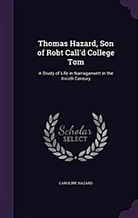 Thomas Hazard, Son of Robt Calld College Tom: A Study of Life in Narragansett in the Xviiith Century (Hardcover)