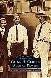 Glenn H. Curtiss: Aviation Pioneer (Hardcover)