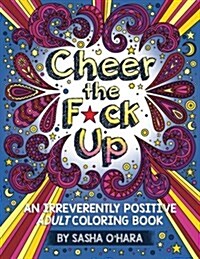 Cheer the F*ck Up: An Irreverently Positive Adult Coloring Book (Paperback)