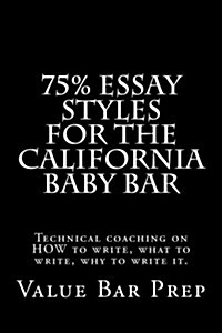 75% Essay Styles for the California Baby Bar: Technical Coaching on How to Write, What to Write, Why to Write It. (Paperback)