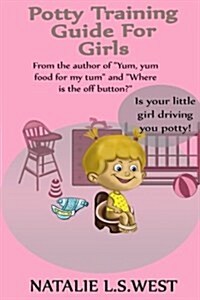 Potty Training for Girls: Is Your Little Girl Driving You Potty! (Paperback)