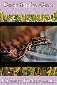 Corn Snake Care: The Complete Guide to Caring for and Keeping Corn Snakes as Pets (Paperback)