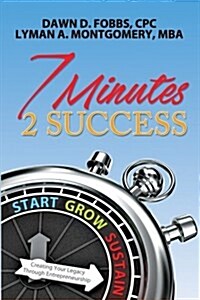 7 Minutes 2 Success: Creating Your Legacy Through Entrepreneurship (Paperback)