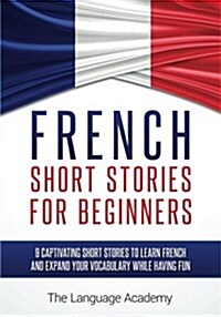 French: Short Stories for Beginners - 9 Captivating Short Stories to Learn French and Expand Your Vocabulary While Having Fun (Paperback)