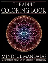 The Adult Coloring Book: Mindful Mandalas: (Coloring Books for Adults, Relaxation, Stress Relief) (Paperback)