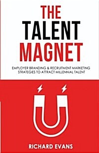 The Talent Magnet: Employer Branding & Recruitment Marketing Strategies to Attract Millennial Talent (Paperback)