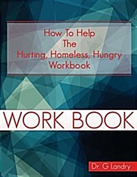 How to Help Workbook: The Hurting Homeless Hungry (Paperback)