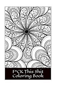 F*ck This Shit Coloring Book: An Obscenity Adult Coloring Book (Paperback)