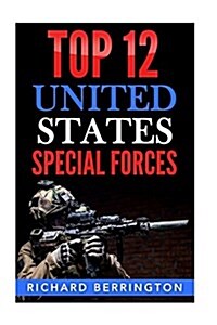 Top 12 United States Special Forces: Special Force, Special Operations, Special Operator, SAS, Delta Force, Navy Seals, Rangers (Paperback)