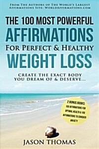 Affirmation the 100 Most Powerful Affirmations for Perfect & Healthy Weight Loss 2 Amazing Affirmative Bonus Books Included for Health & Anxiety: Crea (Paperback)