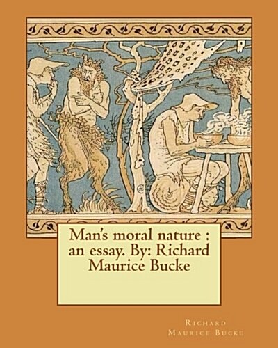Mans Moral Nature: An Essay. By: Richard Maurice Bucke (Paperback)