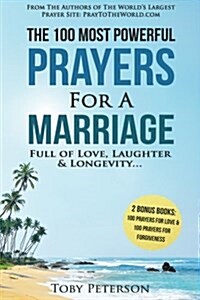 Prayer the 100 Most Powerful Prayers for a Marriage Full of Love, Laughter & Longevity - 2 Amazing Bonus Books to Pray for Love & Forgiveness (Paperback)