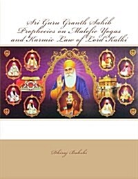 Sri Guru Granth Sahib Prophecies on Malefic Yogas and Karmic Law of Lord Kalki (Paperback)