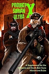 Project Simian Ultra X: A Supplement for the Mutants and Death Ray Guns Miniatures Rules (Paperback)