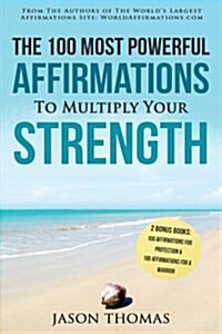 Affirmation the 100 Most Powerful Affirmations to Multiply Your Strength 2 Amazing Affirmative Bonus Books Included for Protection & Warrior (Paperback)