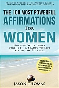 Affirmation the 100 Most Powerful Affirmations for Women 2 Amazing Affirmative Bonus Books Included for Weight Loss & Inner Child: Unleash Your Inner (Paperback)