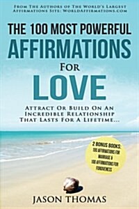Affirmation the 100 Most Powerful Affirmations for Love 2 Amazing Affirmative Bonus Books Included for Marriage & Forgiveness: Attract or Build on an (Paperback)