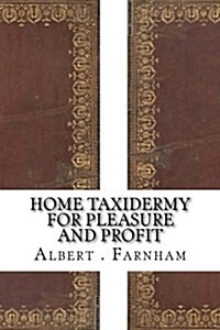 Home Taxidermy for Pleasure and Profit (Paperback)
