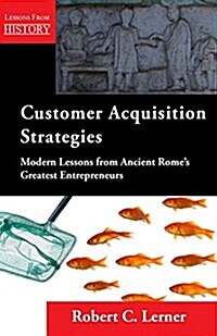 Customer Acquisition Strategies: Modern Lessons from Ancient Romes Greatest Entrepreneurs (Paperback)
