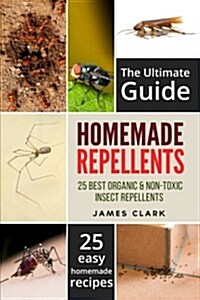 Homemade Repellents: The Ultimate Guide: 25 Natural Homemade Insect Repellents for Mosquitos, Ants, Flys, Roaches and Common Pests (Paperback)