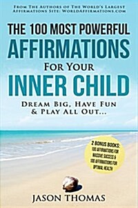 Affirmation the 100 Most Powerful Affirmations for Your Inner Child - 2 Amazing Affirmative Bonus Books Included for Success & Health: Dream Big, Have (Paperback)