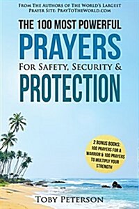 Prayer the 100 Most Powerful Prayers for Safety, Security & Protection - 2 Amazing Bonus Books to Pray for a Warrior & to Multiply Your Strength (Paperback)