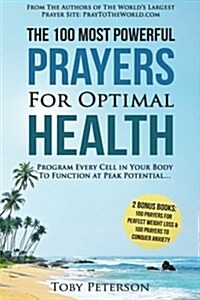 Prayer the 100 Most Powerful Prayers for Optimal Health - 2 Amazing Bonus Books to Pray for Weight Loss & Anxiety: Program Every Cell in Your Body to (Paperback)