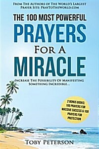 Prayer the 100 Most Powerful Prayers for a Miracle - 2 Amazing Bonus Books to Pray for Massive Success & Protection: Increase the Possibility of Manif (Paperback)