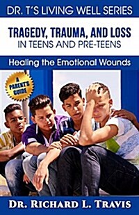 Tragedy, Trauma and Loss in Teens and Pre-Teens: : Healing the Emotional Wounds (Paperback)