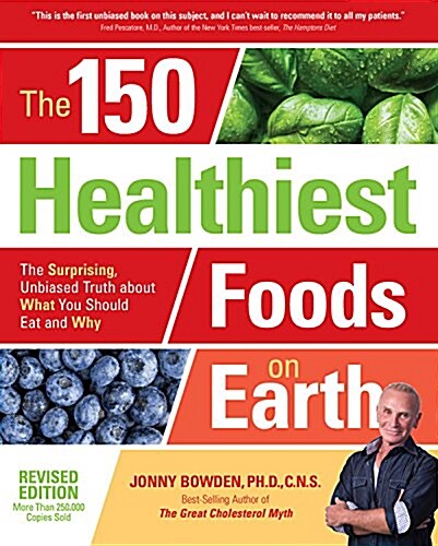 The 150 Healthiest Foods on Earth, Revised Edition: The Surprising, Unbiased Truth about What You Should Eat and Why (Paperback, Revised)