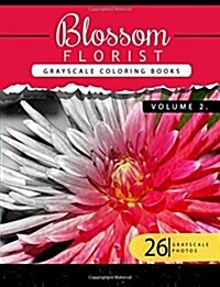 Blossom Florist Volume 2: Flowers Grayscale Coloring Books for Adults Relaxation Art Therapy for Busy People (Adult Coloring Books Series, Grays (Paperback)