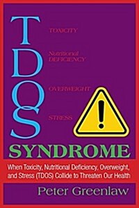 Tdos Syndrome: When Toxicity, Nutritional Deficiency, Overweight, and Stress (Tdos) Collide to Threaten Our Health (Paperback)