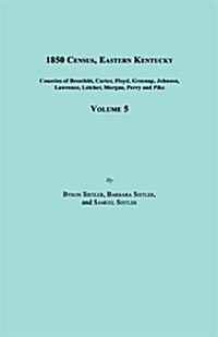 1850 Census, Eastern Kentucky, Volume 5. Includes Counties of Breathitt, Carter, Floyd, Greenup, Johnson, Lawrence, Letcher, Morgan, Perry and Pike (Paperback)